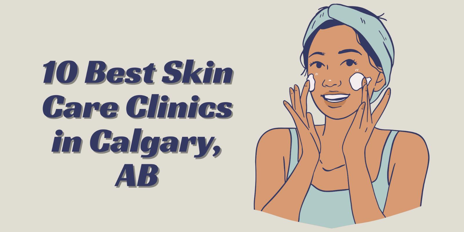 The 10 Best Skin Care Clinics in Calgary, AB
